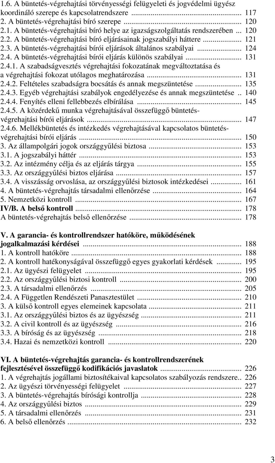 2.4. A büntetés-végrehajtási bírói eljárás különös szabályai... 131 2.4.1. A szabadságvesztés végrehajtási fokozatának megváltoztatása és a végrehajtási fokozat utólagos meghatározása... 131 2.4.2. Feltételes szabadságra bocsátás és annak megszüntetése.