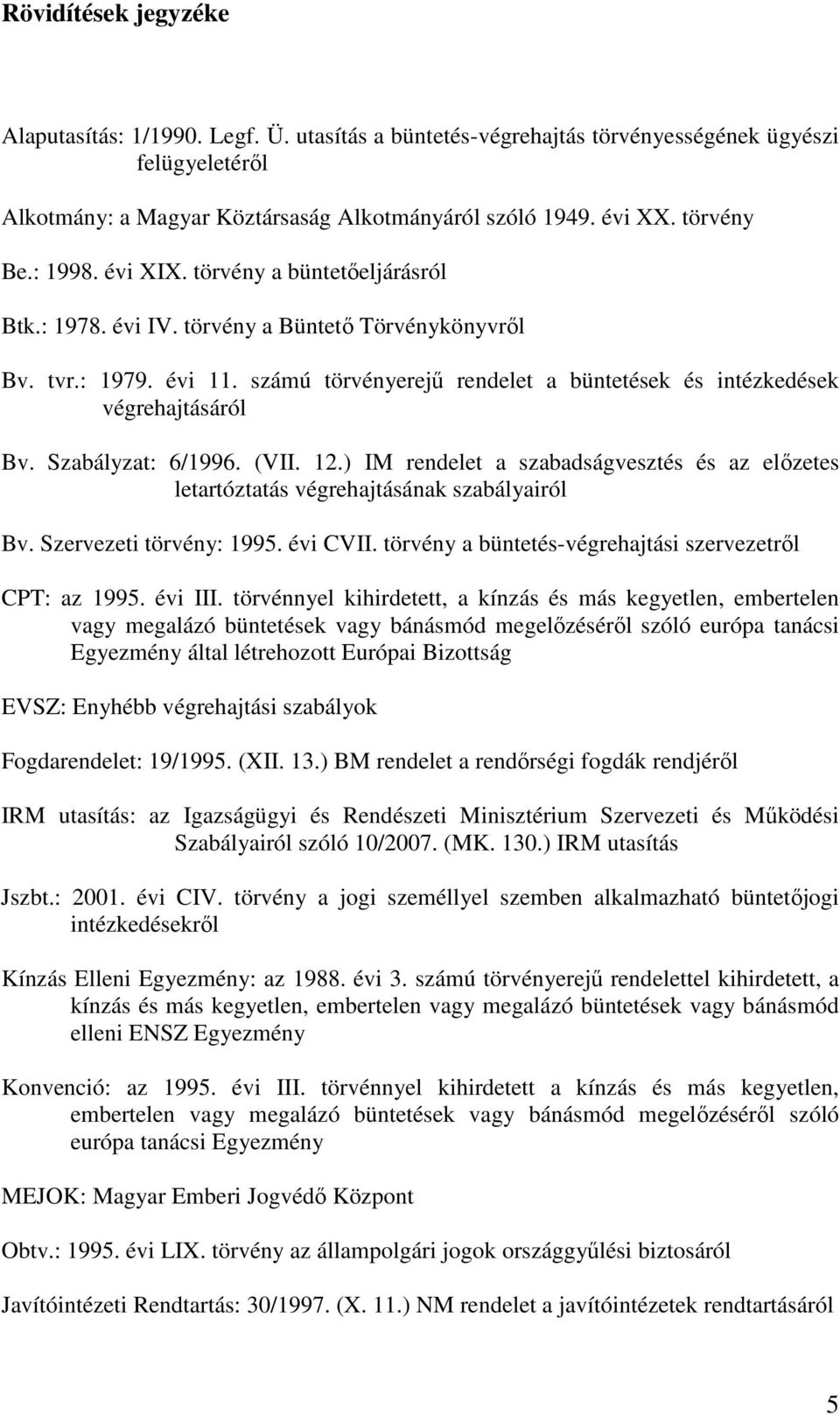 számú törvényerejő rendelet a büntetések és intézkedések végrehajtásáról Bv. Szabályzat: 6/1996. (VII. 12.) IM rendelet a szabadságvesztés és az elızetes letartóztatás végrehajtásának szabályairól Bv.