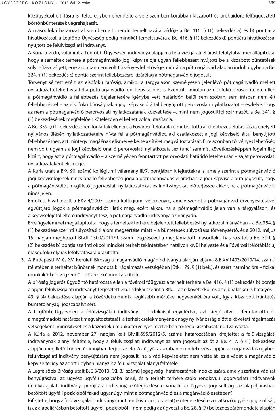 A Kúria a védő, valamint a Legfőbb Ügyészség indítványa alapján a felülvizsgálati eljárást lefolytatva megállapította, hogy a terheltek terhére a pótmagánvádló jogi képviselője ugyan fellebbezést