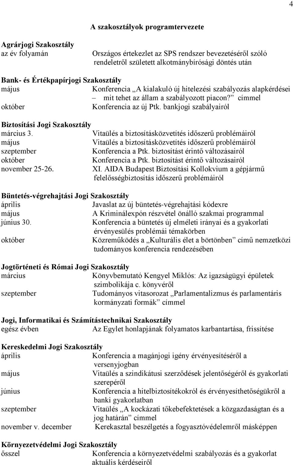 bankjogi szabályairól Biztosítási Jogi Szakosztály 3. Vitaülés a biztosításközvetítés időszerű problémáiról Vitaülés a biztosításközvetítés időszerű problémáiról Konferencia a Ptk.