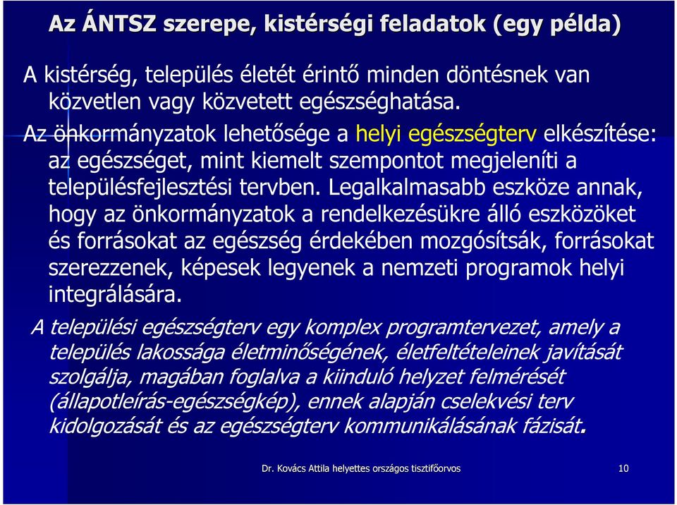 Legalkalmasabb eszköze annak, hogy az önkormányzatok a rendelkezésükre álló eszközöket és forrásokat az egészség érdekében mozgósítsák, forrásokat szerezzenek, képesek legyenek a nemzeti programok