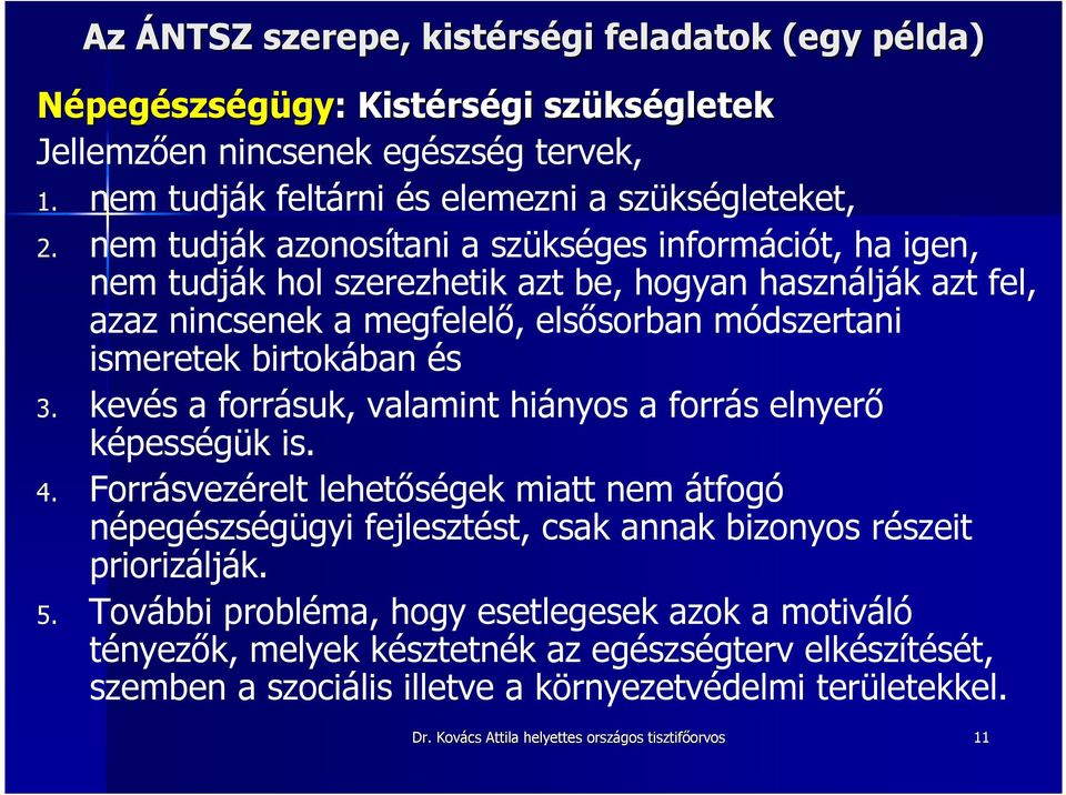 kevés a forrásuk, valamint hiányos a forrás elnyerı képességük is. 4. Forrásvezérelt lehetıségek miatt nem átfogó népegészségügyi fejlesztést, csak annak bizonyos részeit priorizálják. 5.