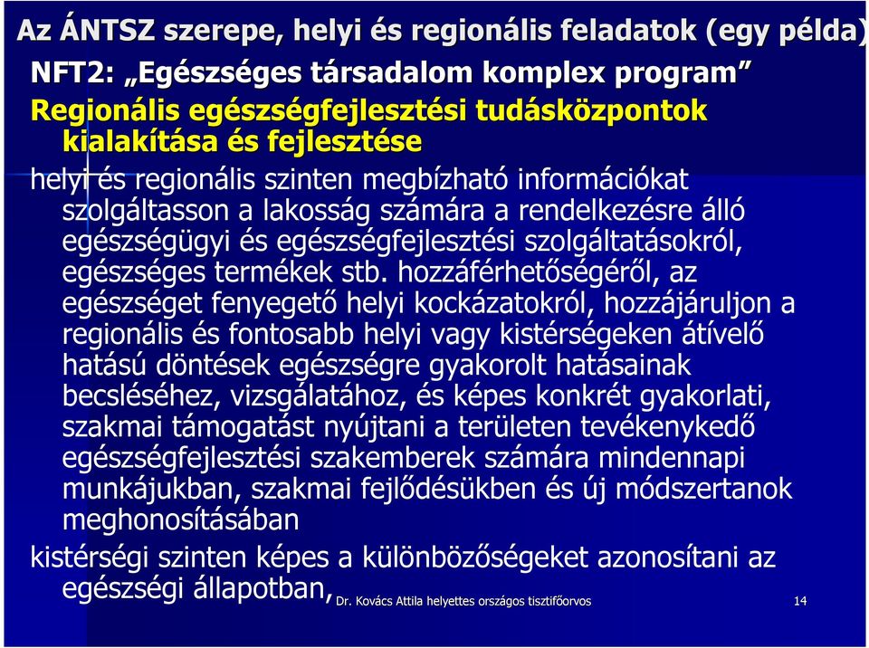 hozzáférhetıségérıl, az egészséget fenyegetı helyi kockázatokról, hozzájáruljon a regionális és fontosabb helyi vagy kistérségeken átívelı hatású döntések egészségre gyakorolt hatásainak becsléséhez,