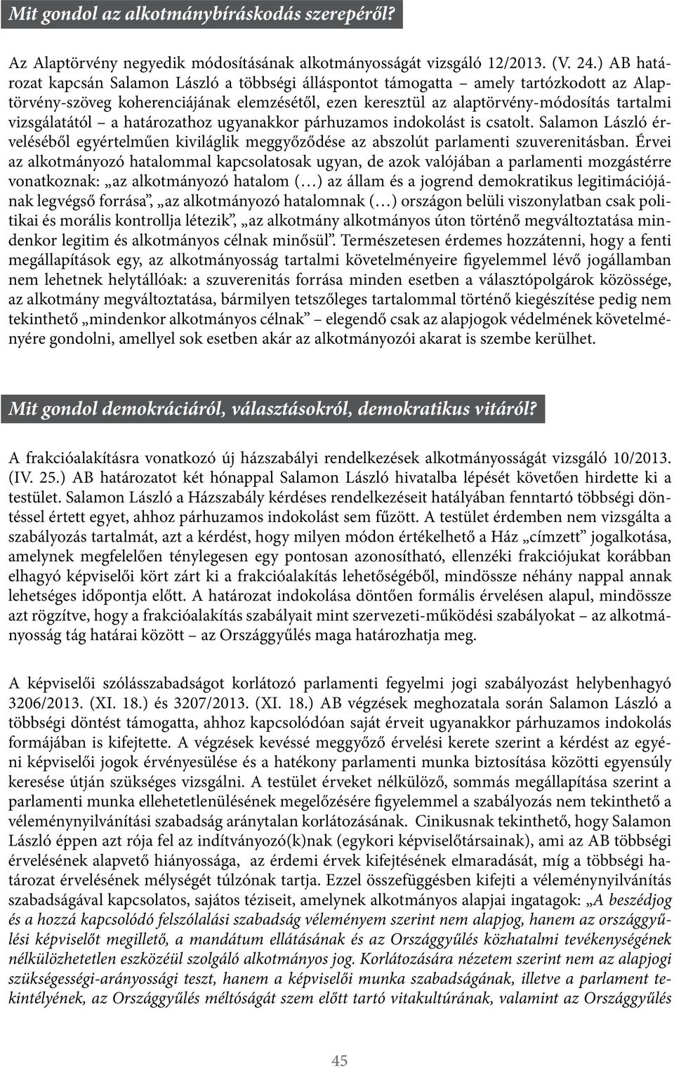 vizsgálatától a határozathoz ugyanakkor párhuzamos indokolást is csatolt. Salamon László érveléséből egyértelműen kiviláglik meggyőződése az abszolút parlamenti szuverenitásban.