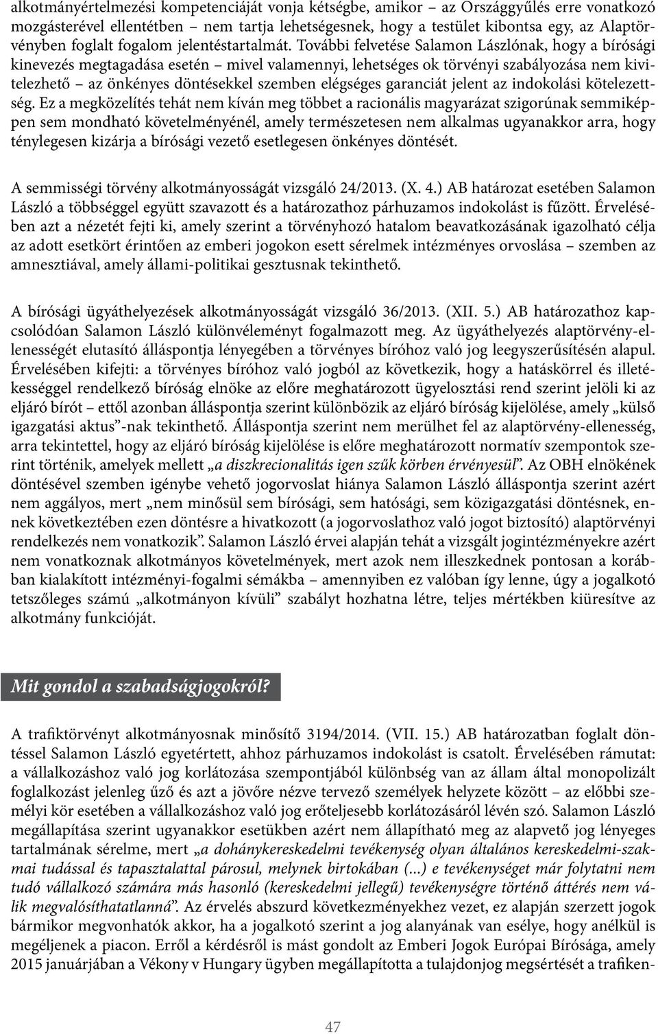 További felvetése Salamon Lászlónak, hogy a bírósági kinevezés megtagadása esetén mivel valamennyi, lehetséges ok törvényi szabályozása nem kivitelezhető az önkényes döntésekkel szemben elégséges