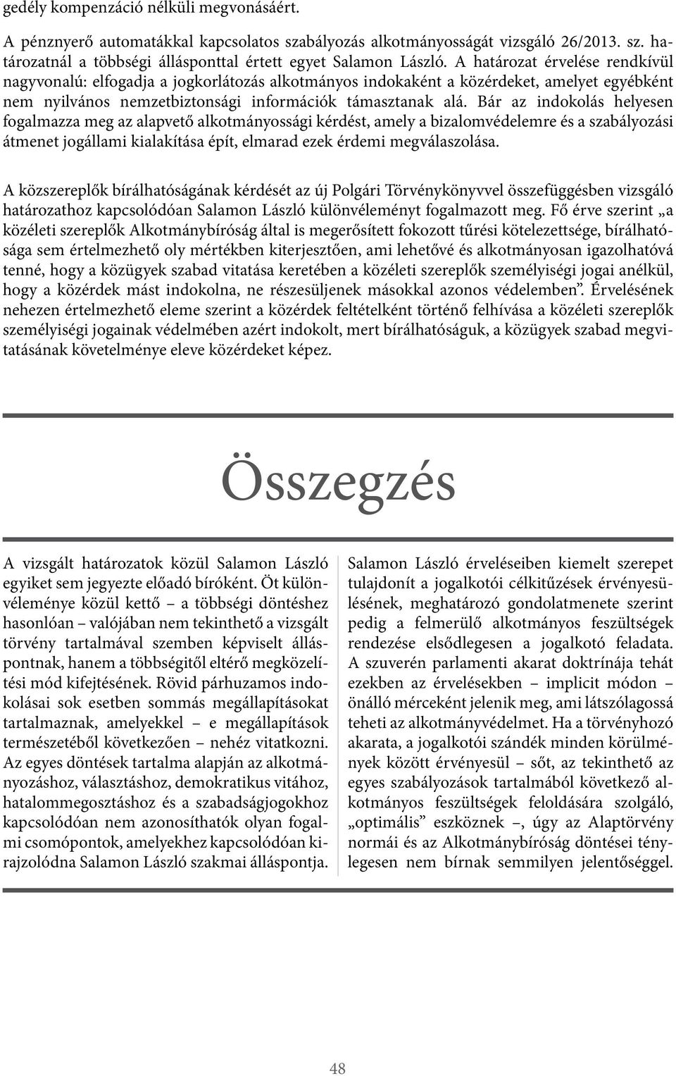 Bár az indokolás helyesen fogalmazza meg az alapvető alkotmányossági kérdést, amely a bizalomvédelemre és a szabályozási átmenet jogállami kialakítása épít, elmarad ezek érdemi megválaszolása.