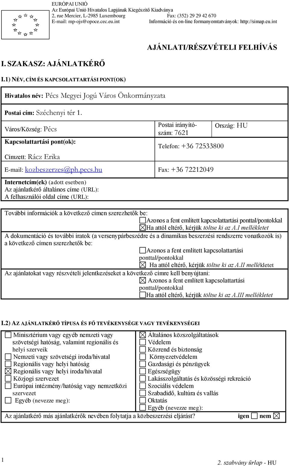 1) NÉV, CÍM ÉS KAPCSOLATTARTÁSI PONT(OK) Hivatalos név: Pécs Megyei Jogú Város Önkormányzata Postai cím: Széchenyi tér 1.