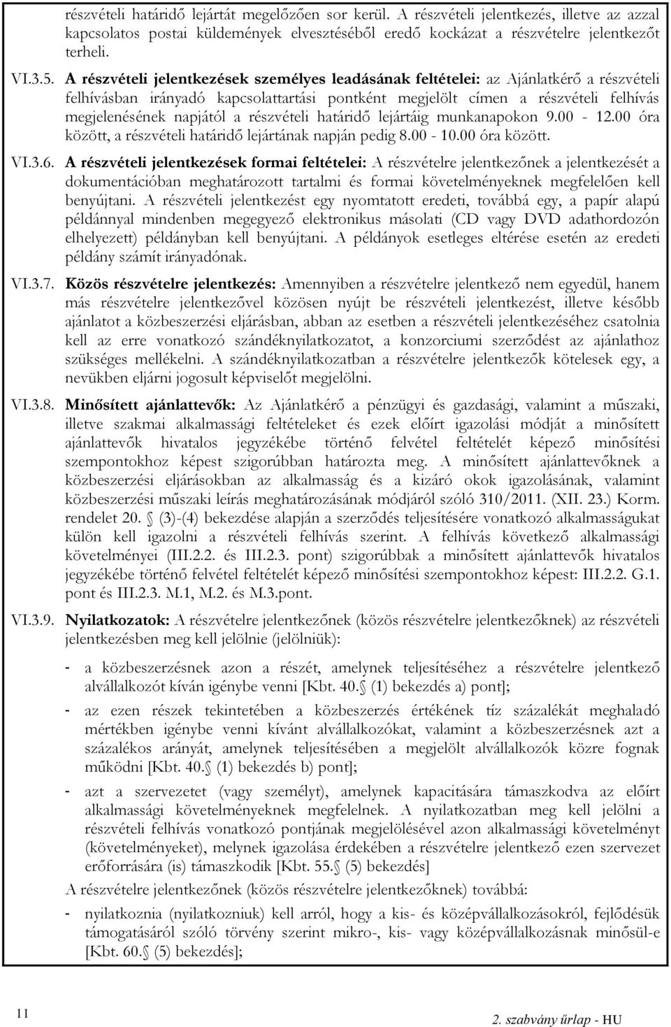 részvételi határidő lejártáig munkanapokon 9.00-12.00 óra között, a részvételi határidő lejártának napján pedig 8.00-10.00 óra között. VI.3.6.
