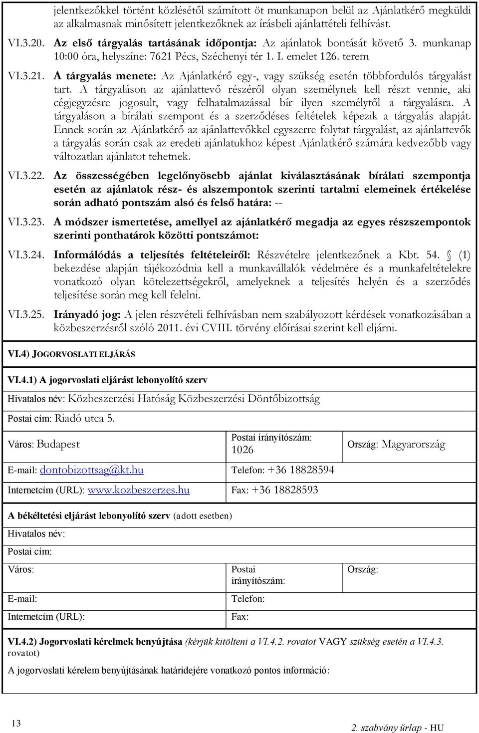A tárgyaláson az ajánlattevő részéről olyan személynek kell részt vennie, aki cégjegyzésre jogosult, vagy felhatalmazással bír ilyen személytől a tárgyalásra.
