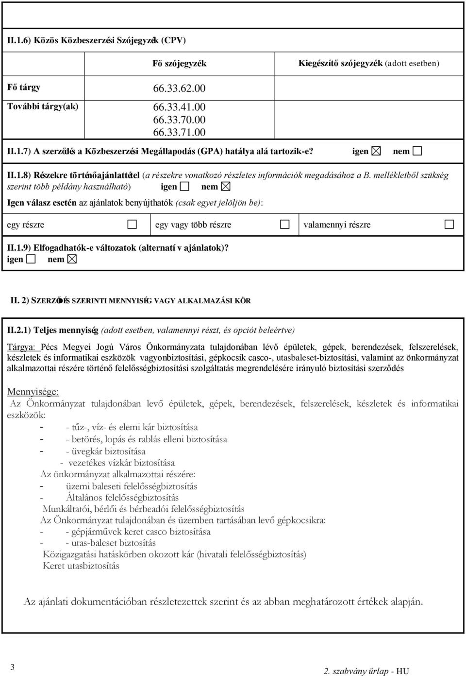 mellékletből szükség szerint több példány használható) igen nem Igen válasz esetén az ajánlatok benyújthatók (csak egyet jelöljön be): egy részre egy vagy több részre valamennyi részre II.1.