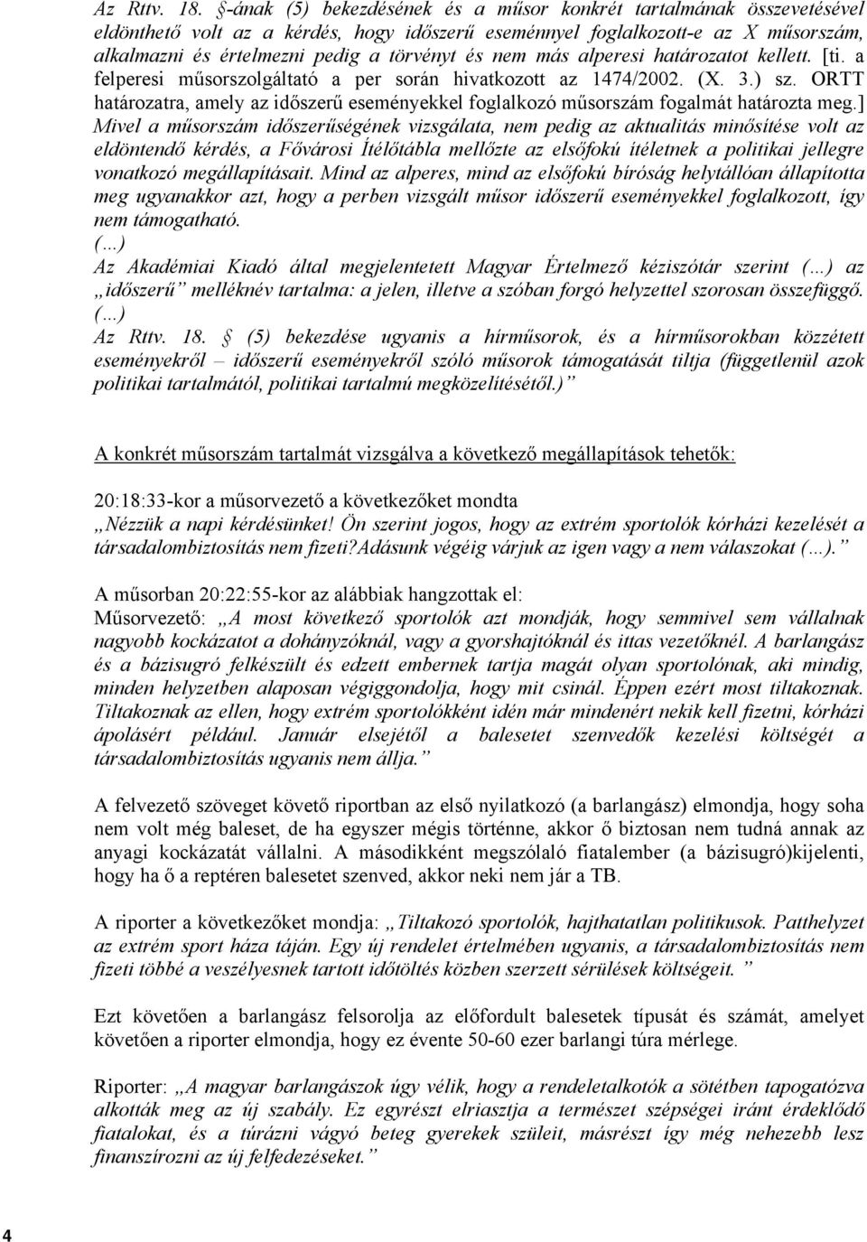 nem más alperesi határozatot kellett. [ti. a felperesi műsorszolgáltató a per során hivatkozott az 1474/2002. (X. 3.) sz.
