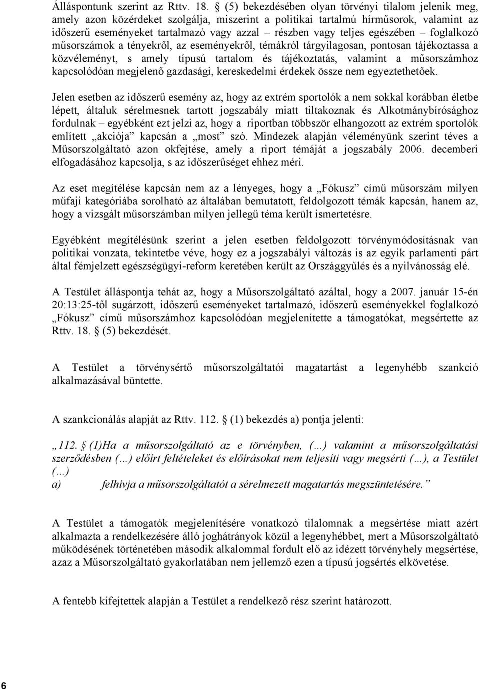 teljes egészében foglalkozó műsorszámok a tényekről, az eseményekről, témákról tárgyilagosan, pontosan tájékoztassa a közvéleményt, s amely típusú tartalom és tájékoztatás, valamint a műsorszámhoz