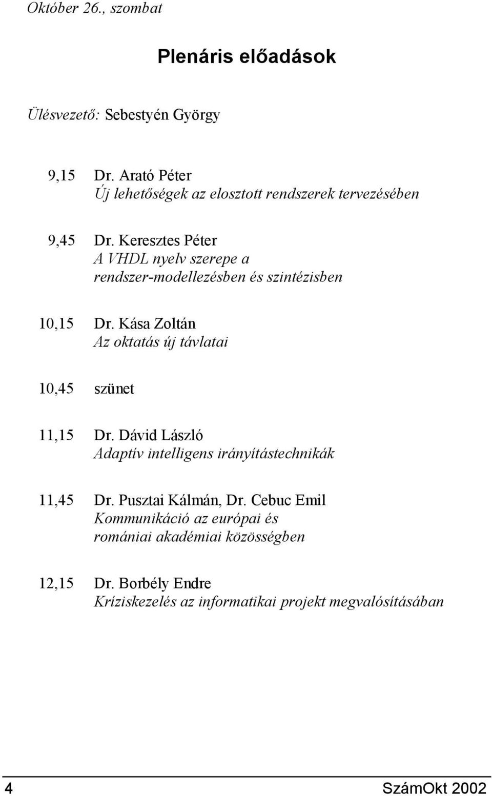 Keresztes Péter A VHDL nyelv szerepe a rendszer-modellezésben és szintézisben 10,15 Dr.