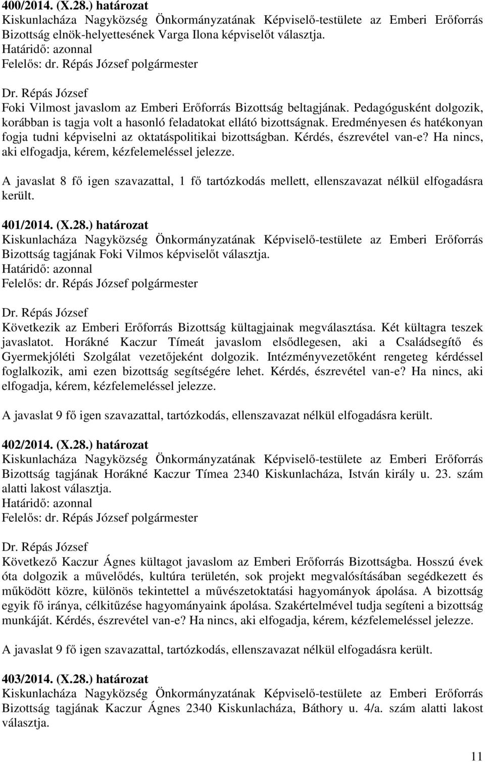 Eredményesen és hatékonyan fogja tudni képviselni az oktatáspolitikai bizottságban. Kérdés, észrevétel van-e? Ha nincs, aki elfogadja, kérem, kézfelemeléssel jelezze. 401/2014. (X.28.