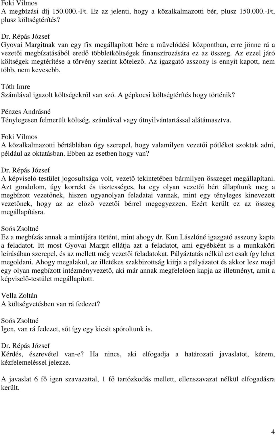 Az ezzel járó költségek megtérítése a törvény szerint kötelező. Az igazgató asszony is ennyit kapott, nem több, nem kevesebb. Tóth Imre Számlával igazolt költségekről van szó.