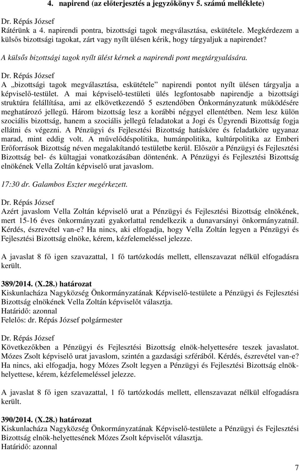 A bizottsági tagok megválasztása, eskütétele napirendi pontot nyílt ülésen tárgyalja a képviselő-testület.