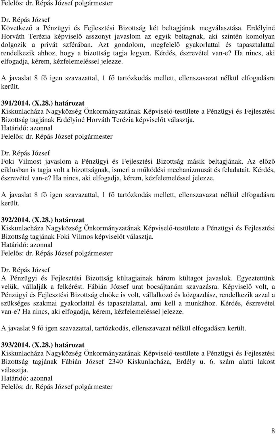 (X.28.) határozat Kiskunlacháza Nagyközség Önkormányzatának Képviselő-testülete a Pénzügyi és Fejlesztési Bizottság tagjának Erdélyiné Horváth Terézia képviselőt választja.