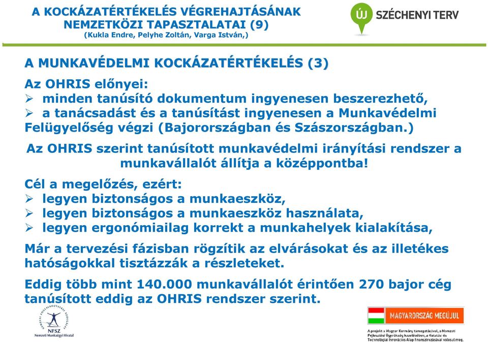 Cél a megelőzés, ezért: legyen biztonságos a munkaeszköz, legyen biztonságos a munkaeszköz használata, legyen ergonómiailag korrekt a munkahelyek kialakítása, Már a tervezési