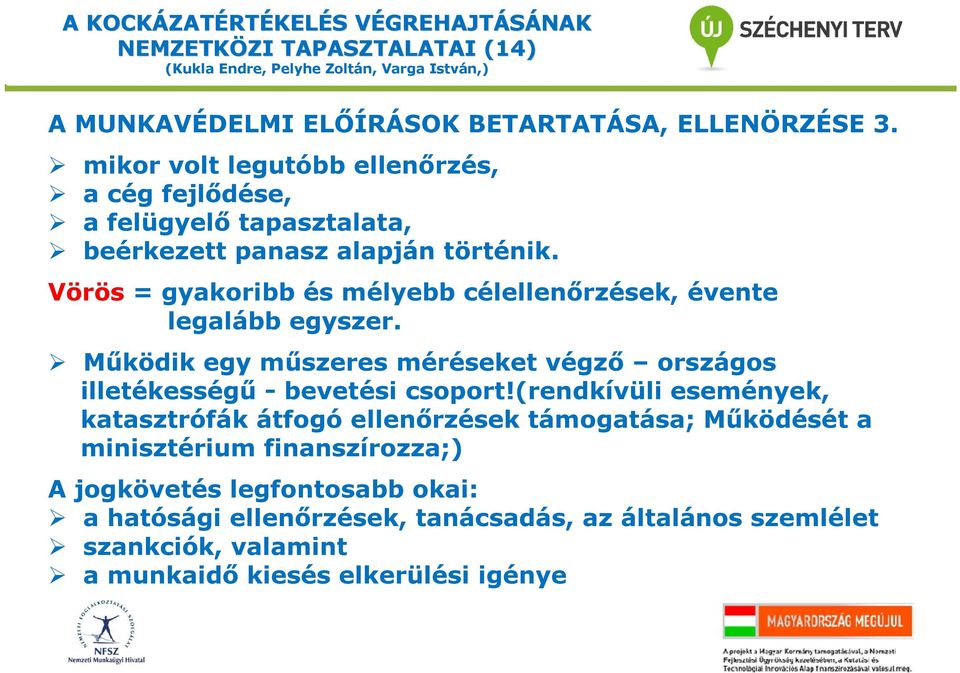 Vörös = gyakoribb és mélyebb célellenőrzések, évente legalább egyszer. Működik egy műszeres méréseket végző országos illetékességű - bevetési csoport!