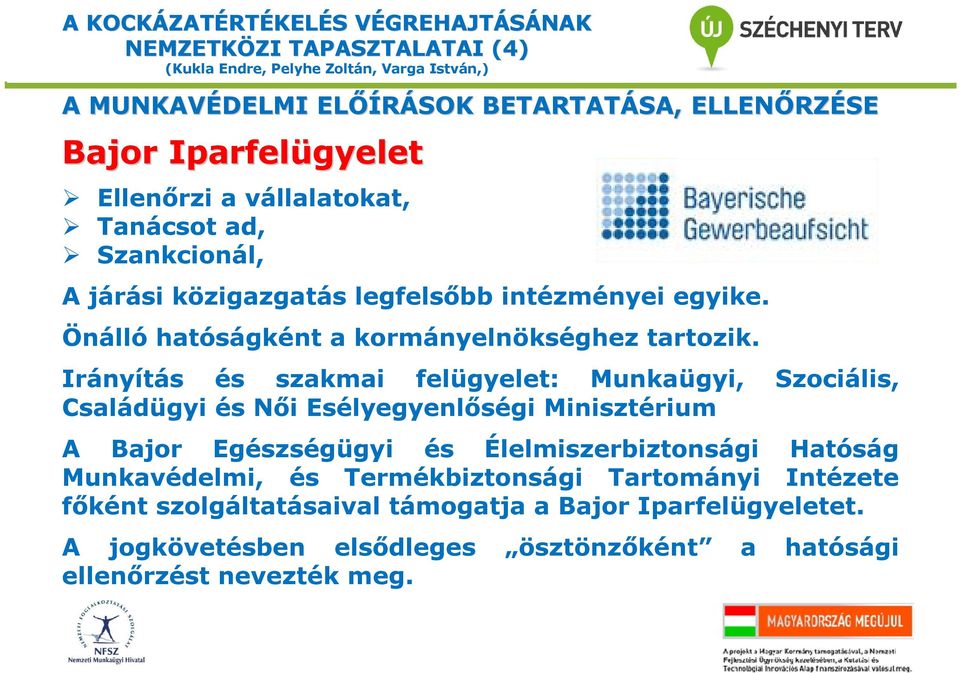 Irányítás és szakmai felügyelet: Munkaügyi, Szociális, Családügyi és Női Esélyegyenlőségi Minisztérium A Bajor Egészségügyi és Élelmiszerbiztonsági