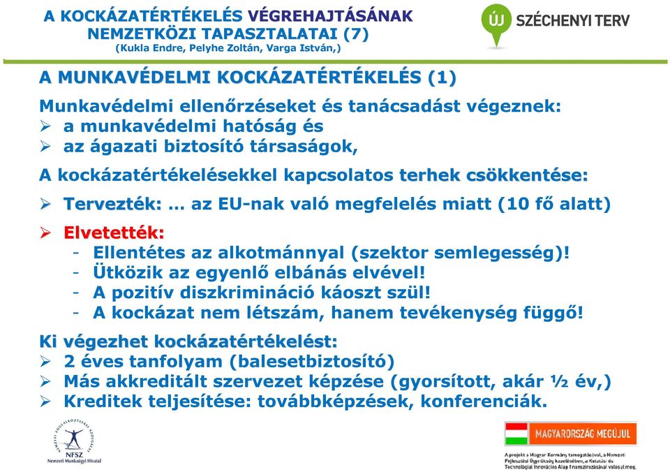 az alkotmánnyal (szektor semlegesség)! - Ütközik az egyenlő elbánás elvével! - A pozitív diszkrimináció káoszt szül! - A kockázat nem létszám, hanem tevékenység függő!