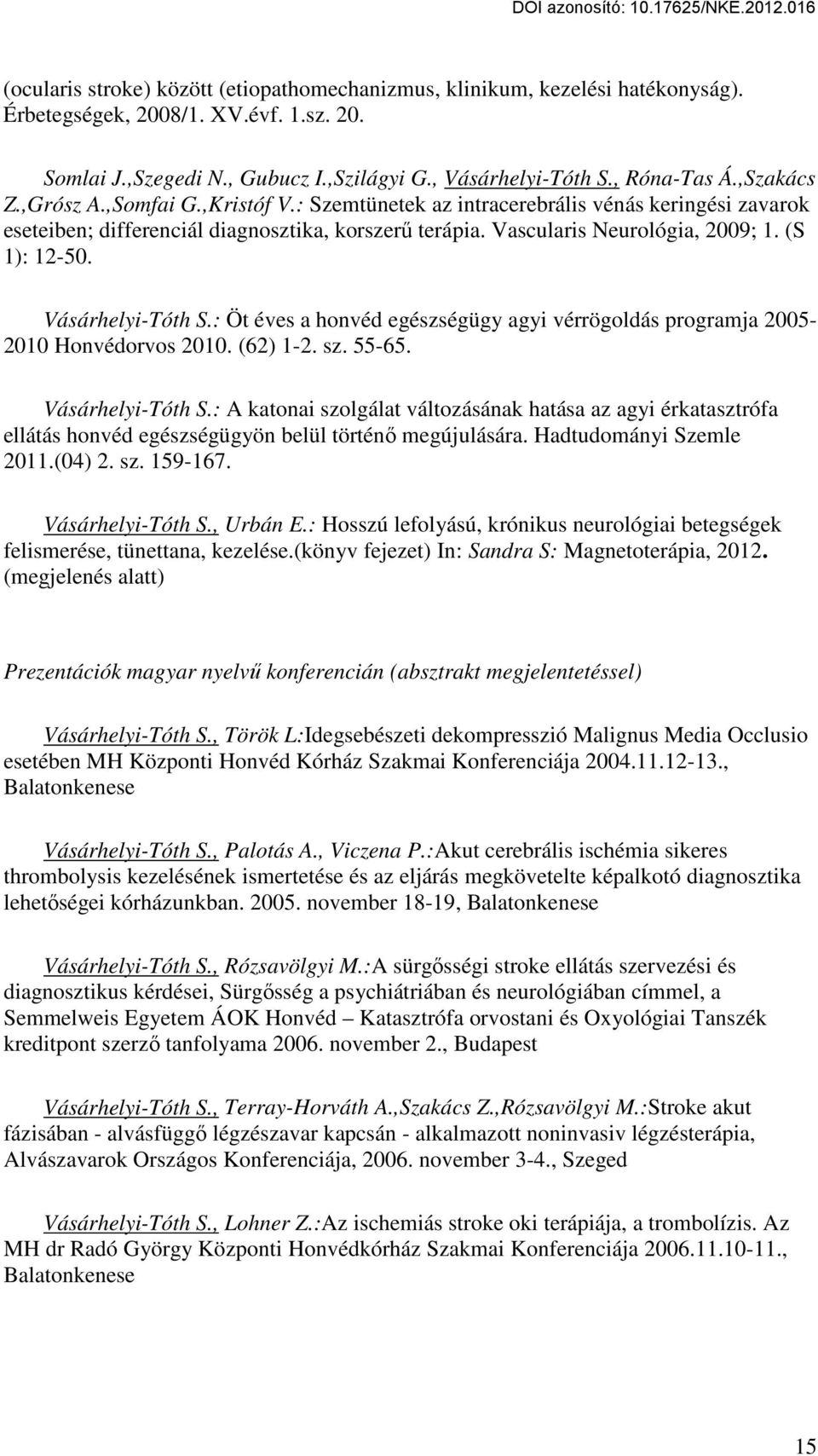 Vásárhelyi-Tóth S.: Öt éves a honvéd egészségügy agyi vérrögoldás programja 2005-2010 Honvédorvos 2010. (62) 1-2. sz. 55-65. Vásárhelyi-Tóth S.