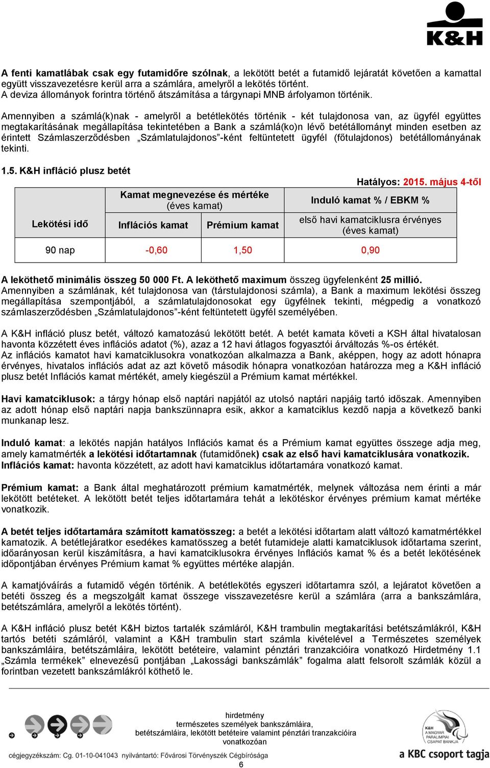 Amennyiben a számlá(k)nak - amelyről a betétlekötés történik - két tulajdonosa van, az ügyfél együttes megtakarításának megállapítása tekintetében a Bank a számlá(ko)n lévő betétállományt minden