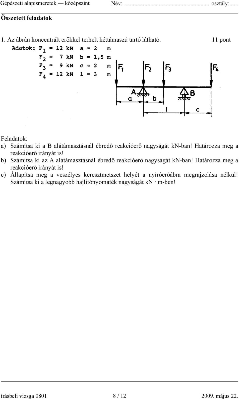 b) Számítsa ki az A alátámasztásnál ébredő reakcióerő nagyságát kn-ban! Határozza meg a reakcióerő irányát is!