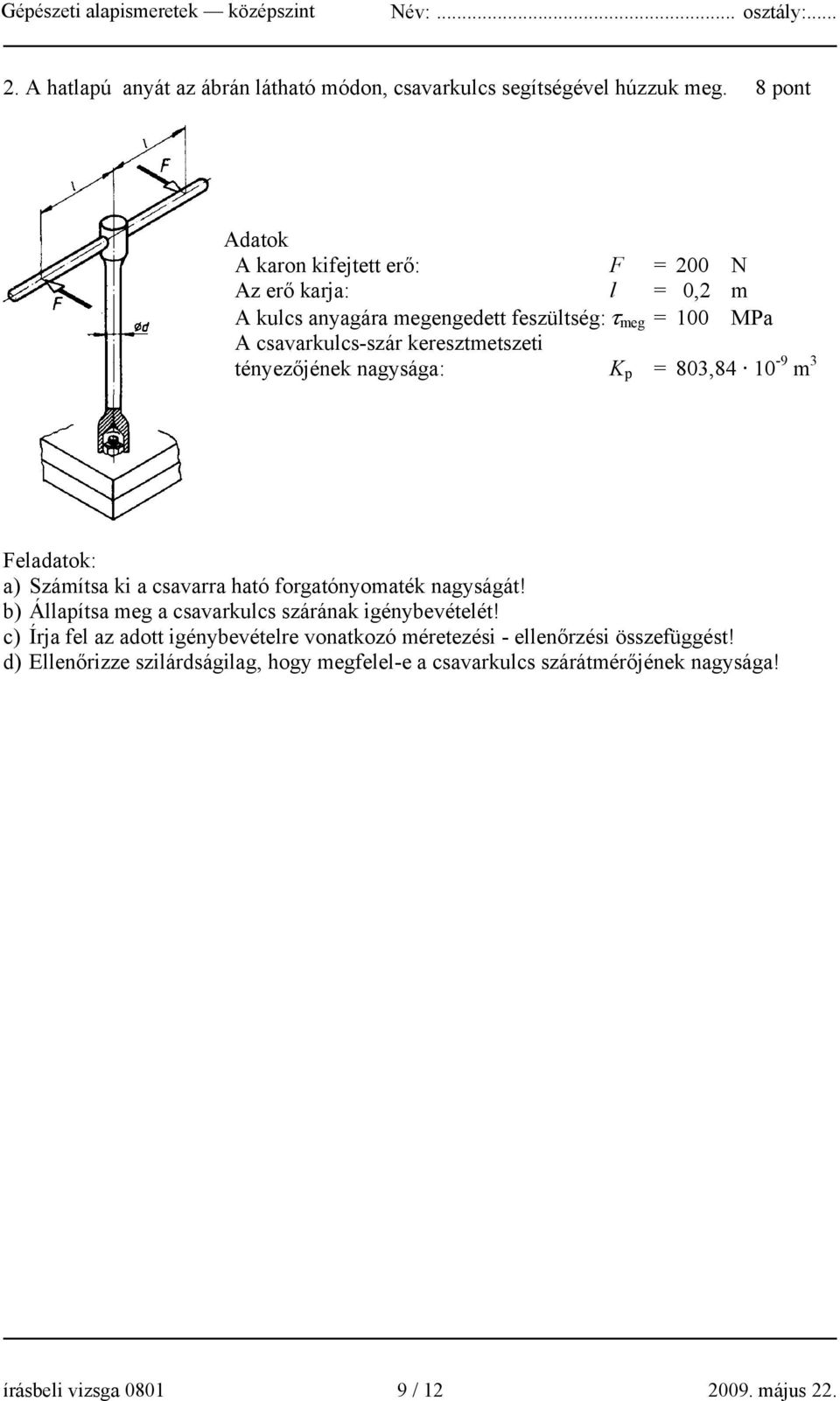 keresztmetszeti tényezőjének nagysága: K p = 803,84 10-9 m 3 Feladatok: a) Számítsa ki a csavarra ható forgatónyomaték nagyságát!