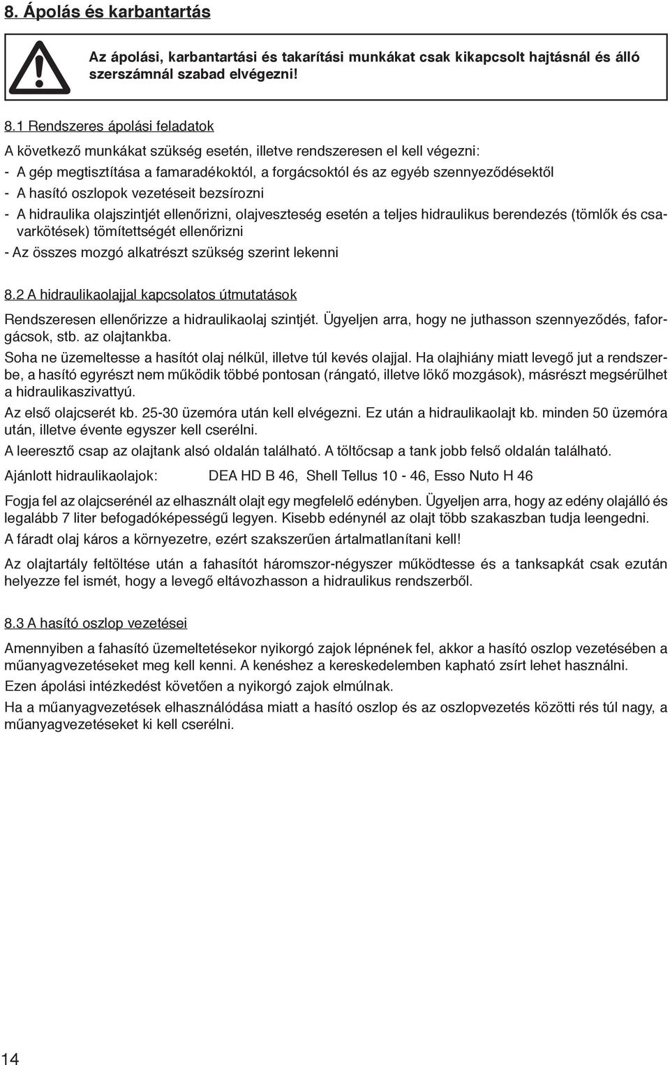 hasító oszlopok vezetéseit bezsírozni - A hidraulika olajszintjét ellenőrizni, olajveszteség esetén a teljes hidraulikus berendezés (tömlők és csavarkötések) tömítettségét ellenőrizni - Az összes