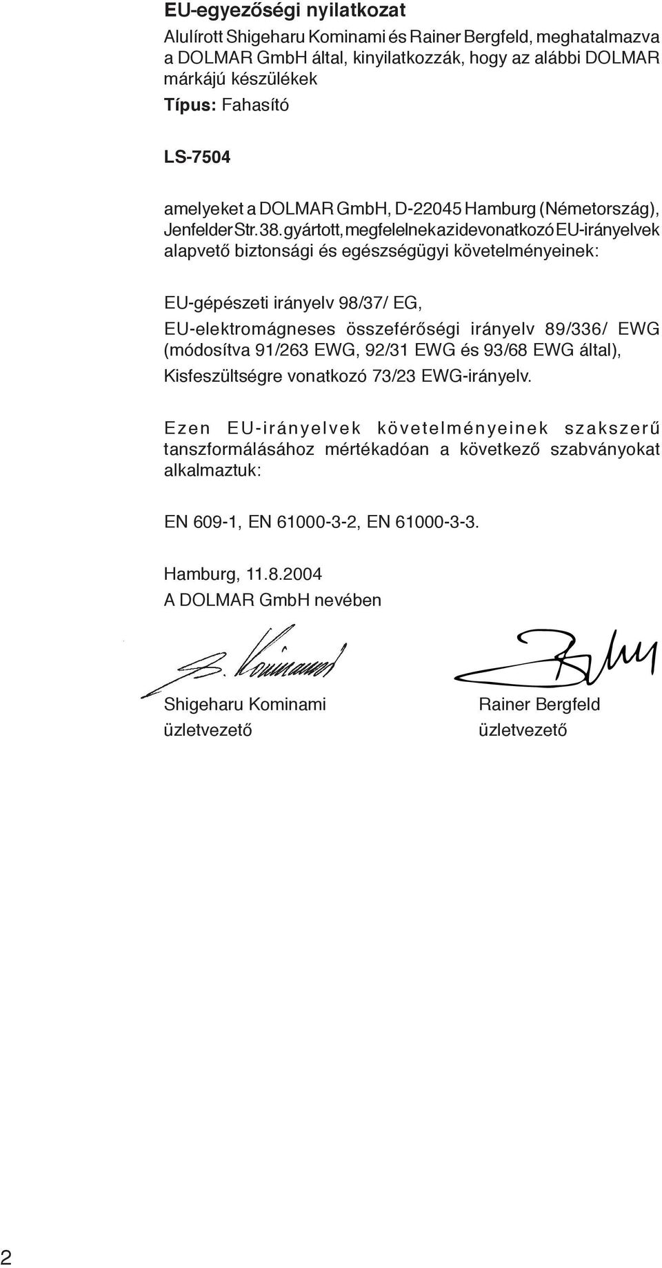 gyártott, megfelelnek az idevonatkozó EU-irányelvek alapvető biztonsági és egészségügyi követelményeinek: EU-gépészeti irányelv 98/37/ EG, EU-elektromágneses összeférőségi irányelv 89/336/ EWG