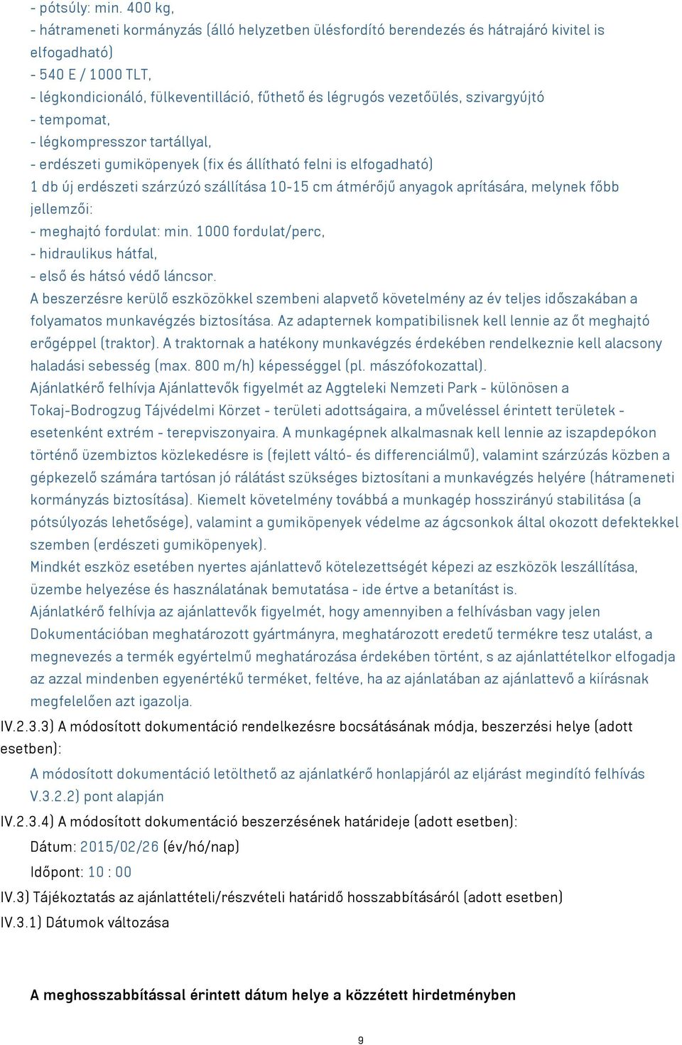 szivargyújtó - tempomat, - légkompresszor tartállyal, - erdészeti gumiköpenyek (fix és állítható felni is elfogadható) 1 db új erdészeti szárzúzó szállítása 10-15 cm átmérőjű anyagok aprítására,