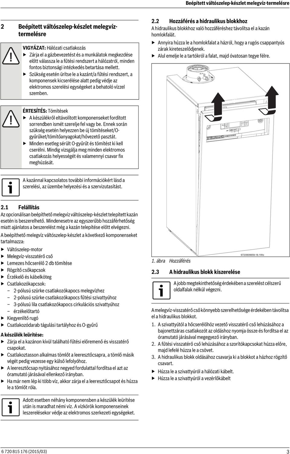 Szükség esetén ürítse le a kazánt/a fűtési rendszert, a komponensek kicserélése alatt pedig védje az elektromos szerelési egységeket a behatoló vízzel szemben.