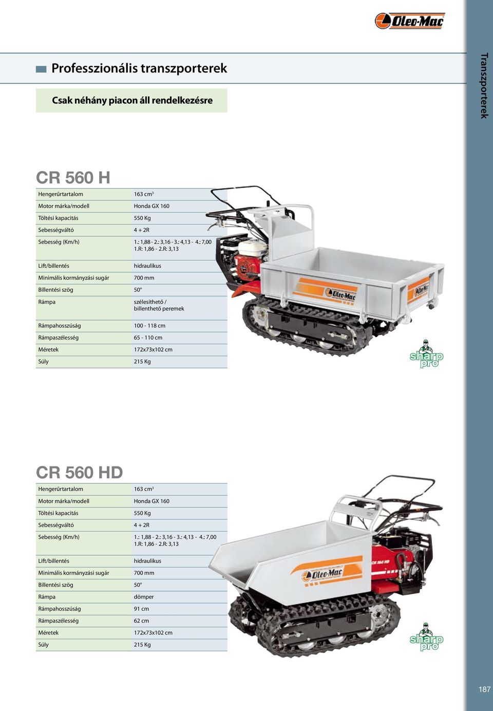 R: 3,13 hidraulikus Billentési szög 50 Rámpa szélesíthető / billenthető peremek 100-118 cm 65-110 cm 172x73x102 cm 215 Kg CR 560 HD Hengerűrtartalom