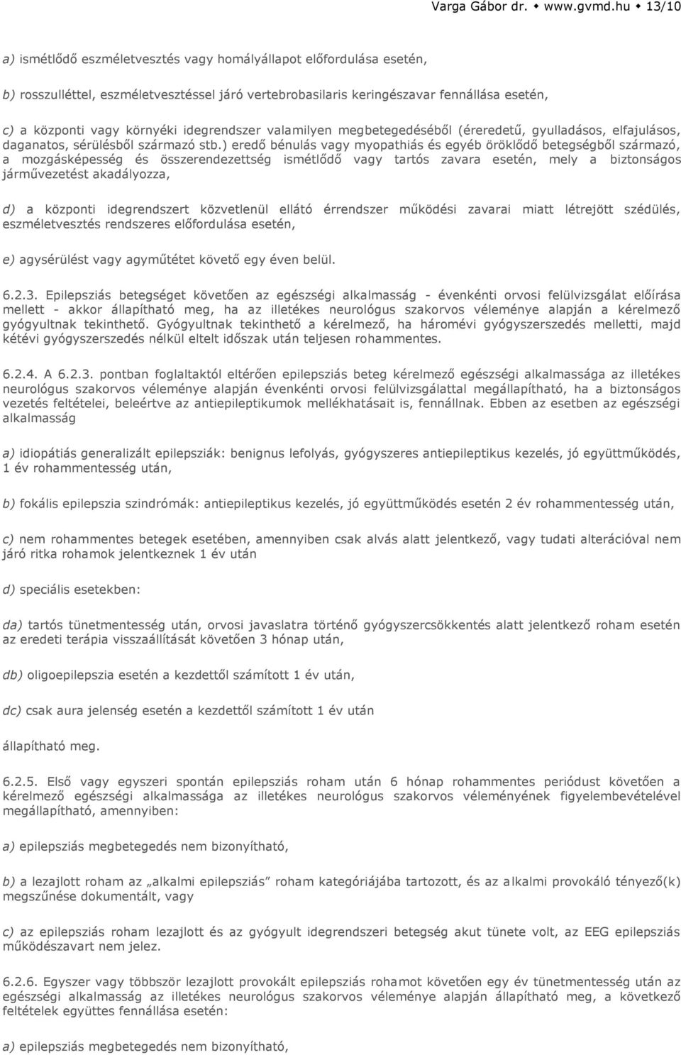 idegrendszer valamilyen megbetegedéséből (éreredetű, gyulladásos, elfajulásos, daganatos, sérülésből származó stb.