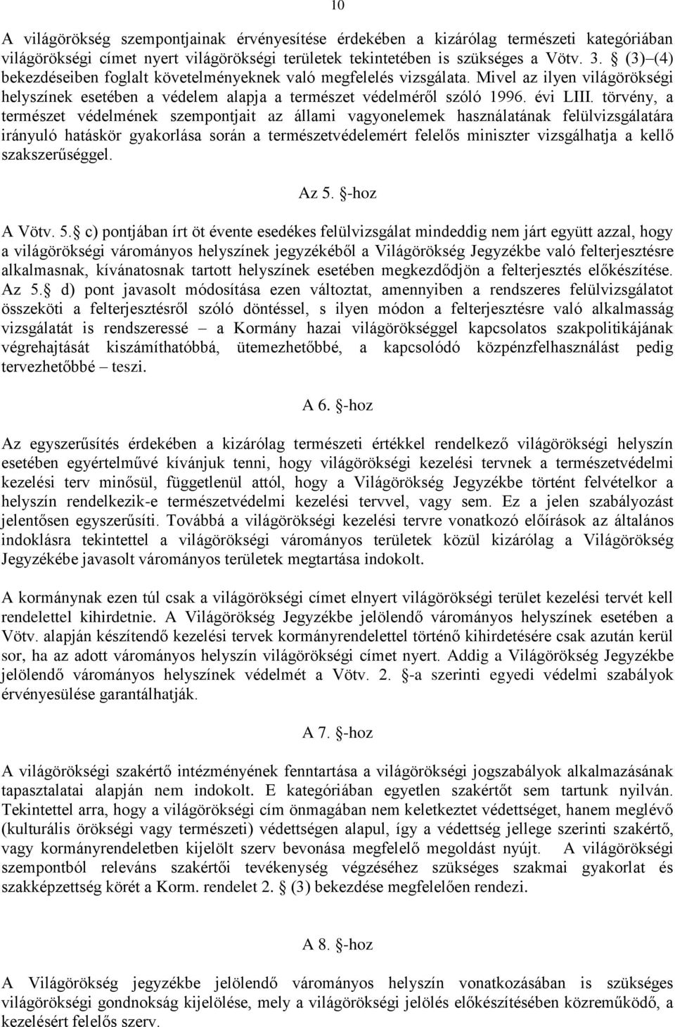 törvény, a természet védelmének szempontjait az állami vagyonelemek használatának felülvizsgálatára irányuló hatáskör gyakorlása során a természetvédelemért felelős miniszter vizsgálhatja a kellő