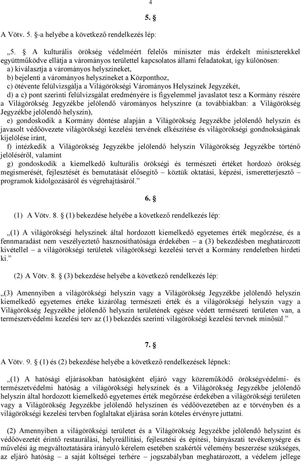 helyszíneket, b) bejelenti a várományos helyszíneket a Központhoz, c) ötévente felülvizsgálja a Világörökségi Várományos Helyszínek Jegyzékét, d) a c) pont szerinti felülvizsgálat eredményére is