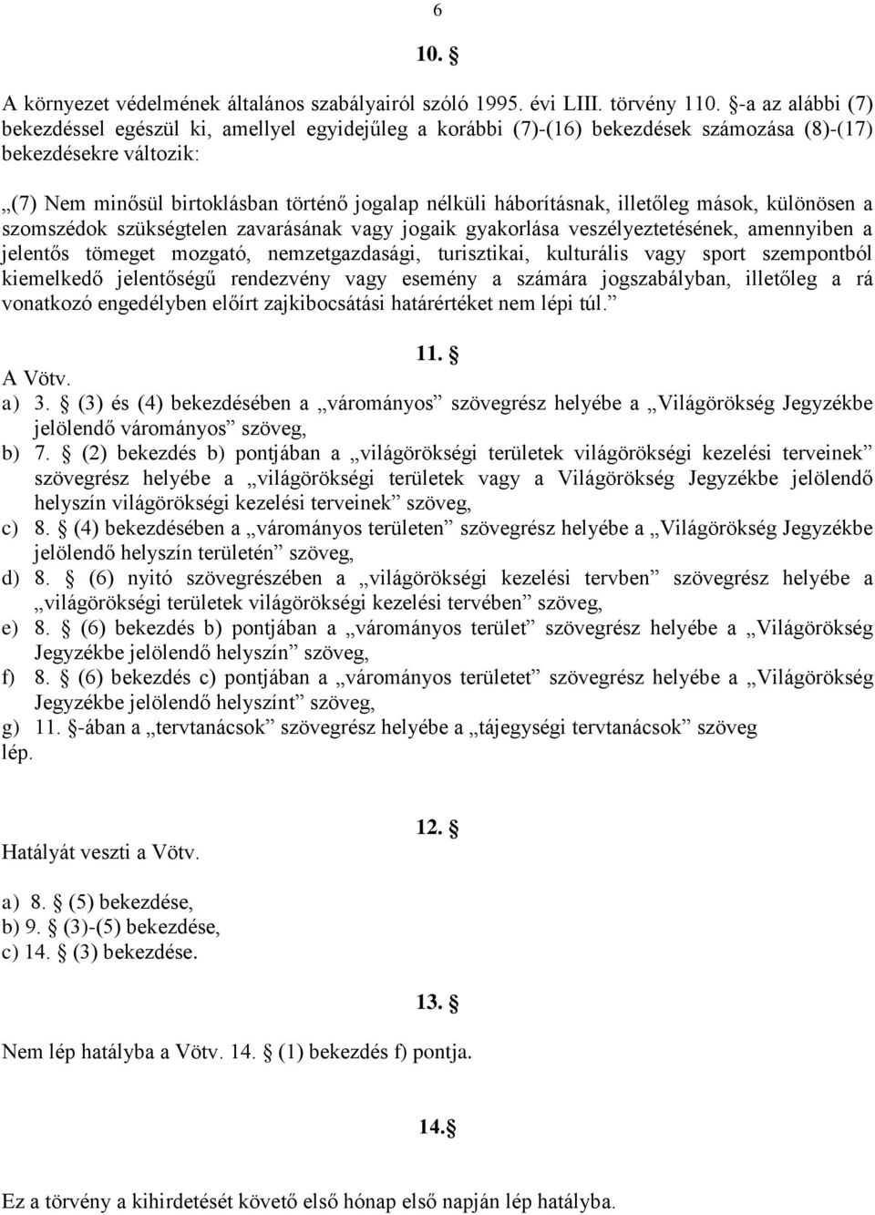 háborításnak, illetőleg mások, különösen a szomszédok szükségtelen zavarásának vagy jogaik gyakorlása veszélyeztetésének, amennyiben a jelentős tömeget mozgató, nemzetgazdasági, turisztikai,