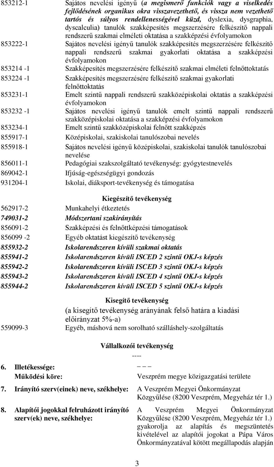 megszerzésére felkészítő nappali rendszerű szakmai gyakorlati oktatása a szakképzési évfolyamokon 853214-1 megszerzésére felkészítő szakmai elméleti felnőttoktatás 853224-1 megszerzésére felkészítő