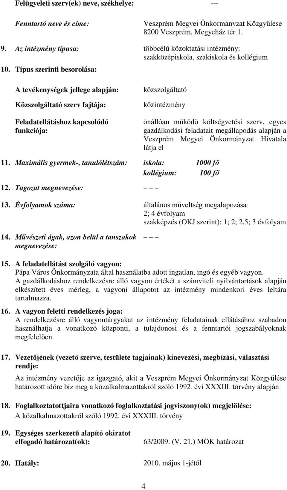 Típus szerinti besorolása: A tevékenységek jellege alapján: Közszolgáltató szerv fajtája: Feladatellátáshoz kapcsolódó funkciója: közszolgáltató közintézmény önállóan működő költségvetési szerv,