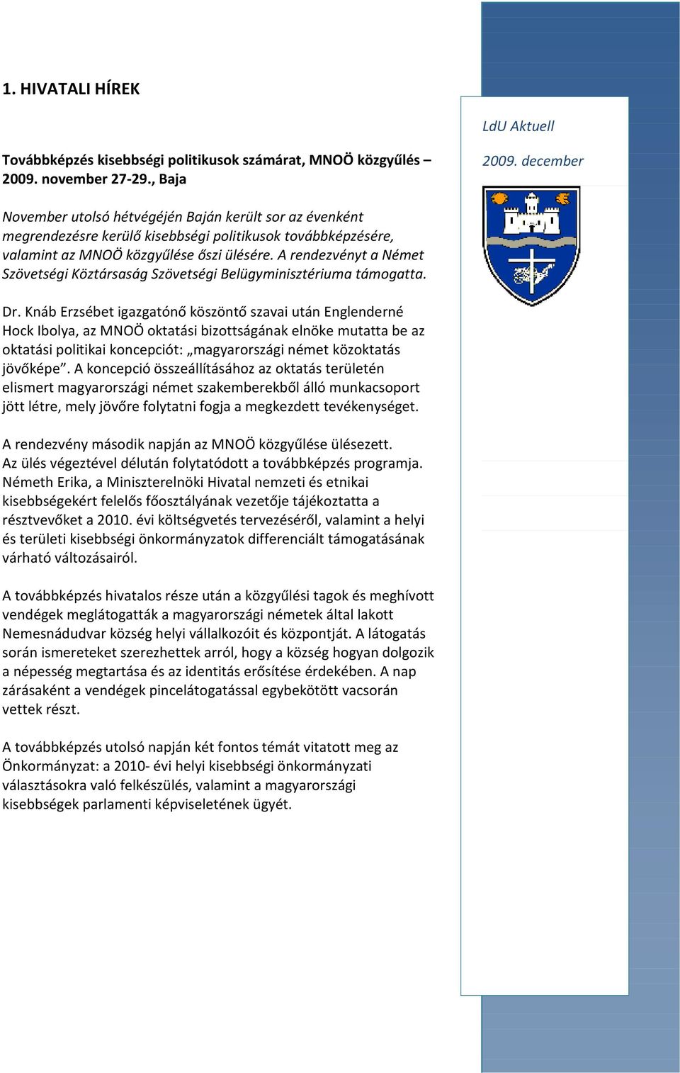 A rendezvényt a Német Szövetségi Köztársaság Szövetségi Belügyminisztériuma támogatta. Dr.