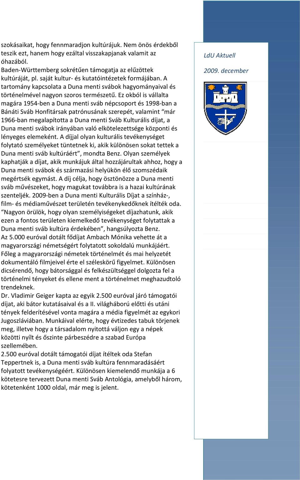 Ez okból is vállalta magára 1954-ben a Duna menti sváb népcsoport és 1998-ban a Bánáti Sváb Honfitársak patrónusának szerepét, valamint már 1966-ban megalapította a Duna menti Sváb Kulturális díjat,