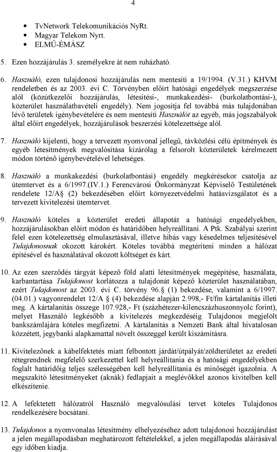 Törvényben előírt hatósági engedélyek megszerzése alól (közútkezelői hozzájárulás, létesítési-, munkakezdési- (burkolatbontási-), közterület használatbavételi engedély).
