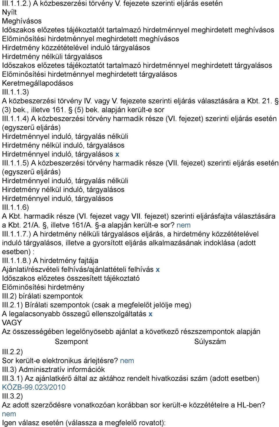 közzétételével induló tárgyalásos Hirdetmény nélküli tárgyalásos Időszakos előzetes tájékoztatót tartalmazó hirdetménnyel meghirdetett tárgyalásos Előminősítési hirdetménnyel meghirdetett tárgyalásos