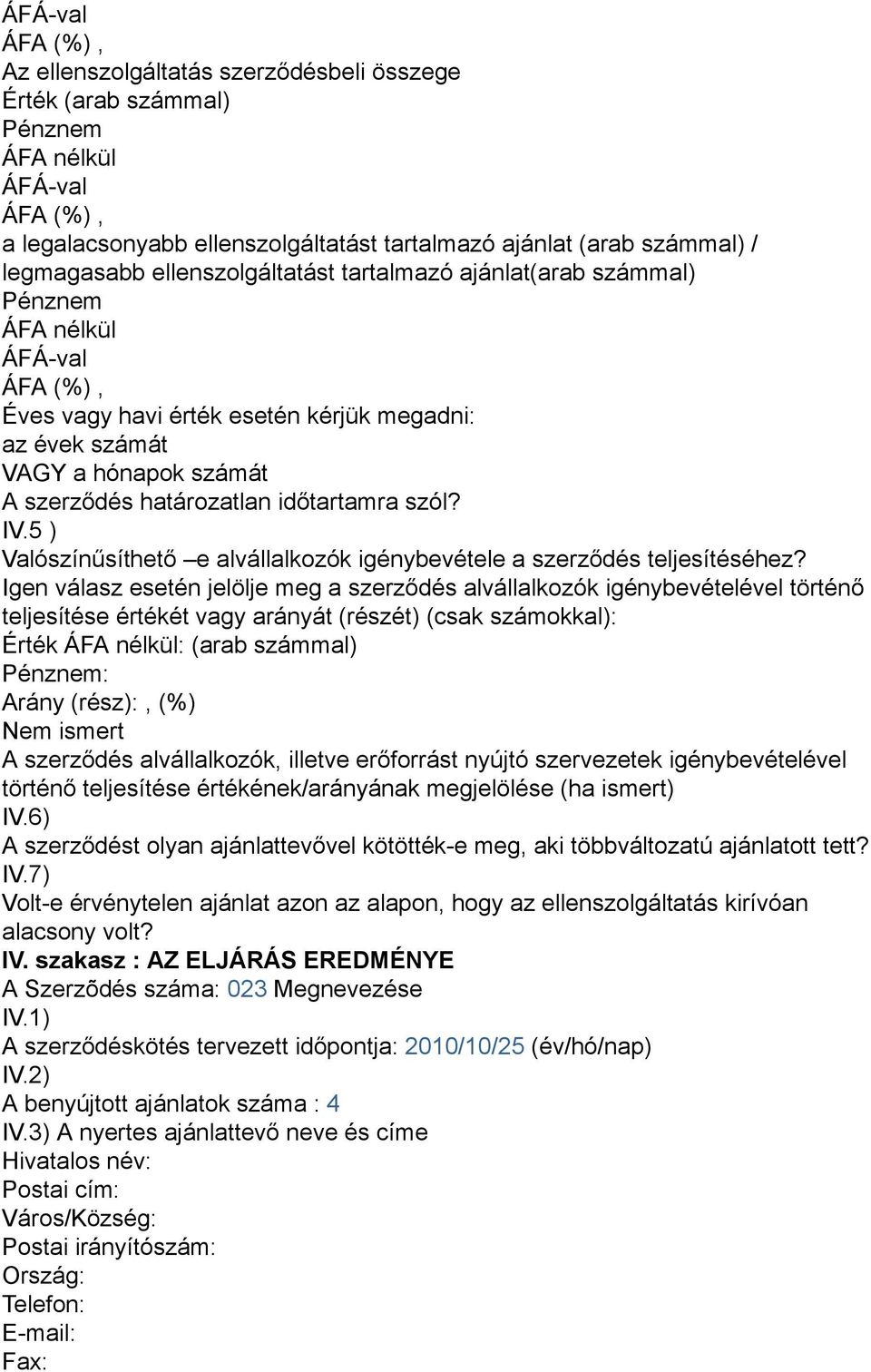 5 ) Valószínűsíthető e alvállalkozók igénybevétele a szerződés teljesítéséhez?