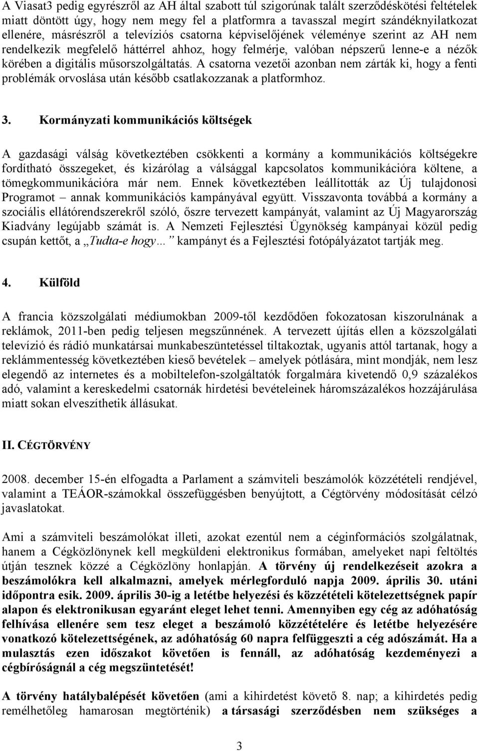 műsorszolgáltatás. A csatorna vezetői azonban nem zárták ki, hogy a fenti problémák orvoslása után később csatlakozzanak a platformhoz. 3.