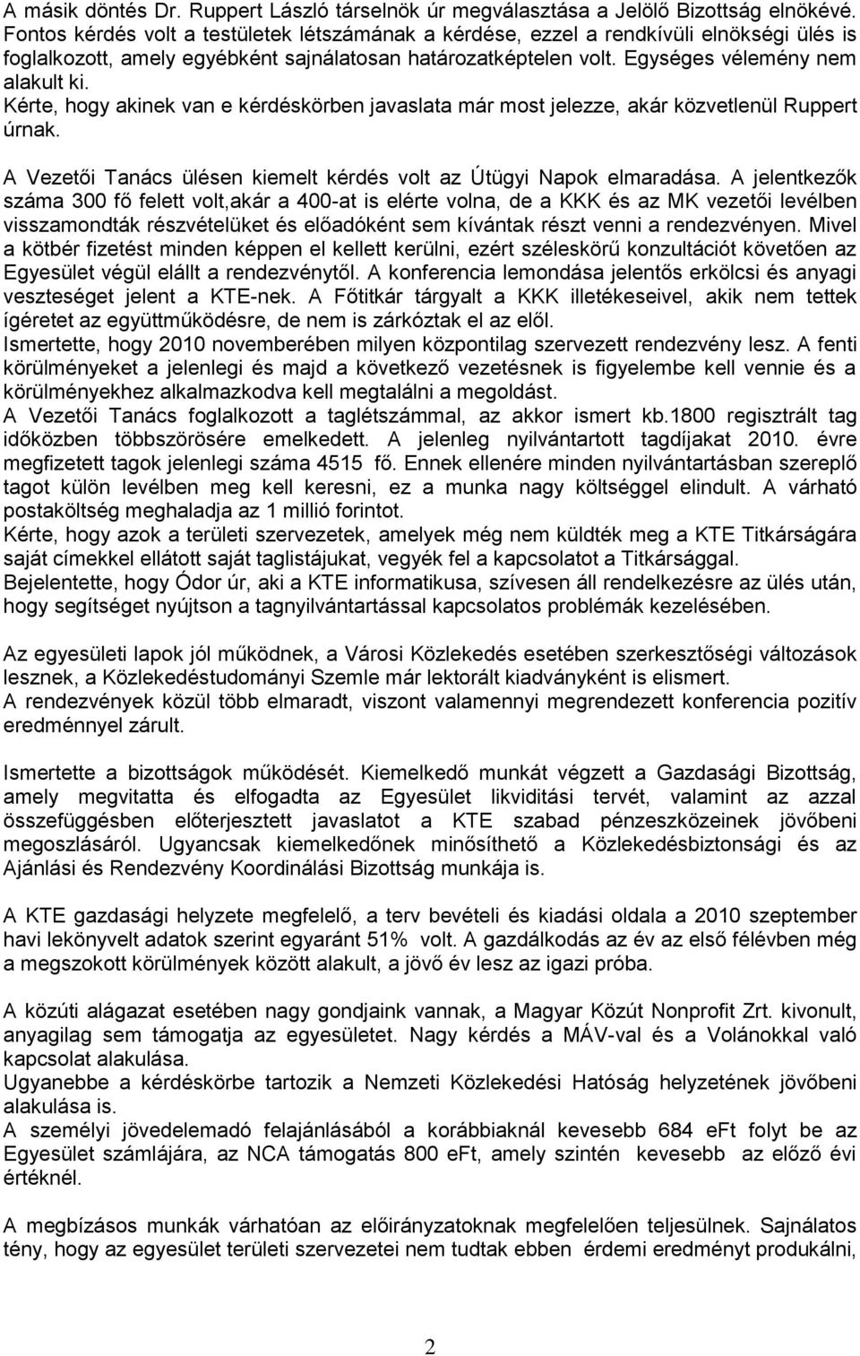 Kérte, hogy akinek van e kérdéskörben javaslata már most jelezze, akár közvetlenül Ruppert úrnak. A Vezetői Tanács ülésen kiemelt kérdés volt az Útügyi Napok elmaradása.