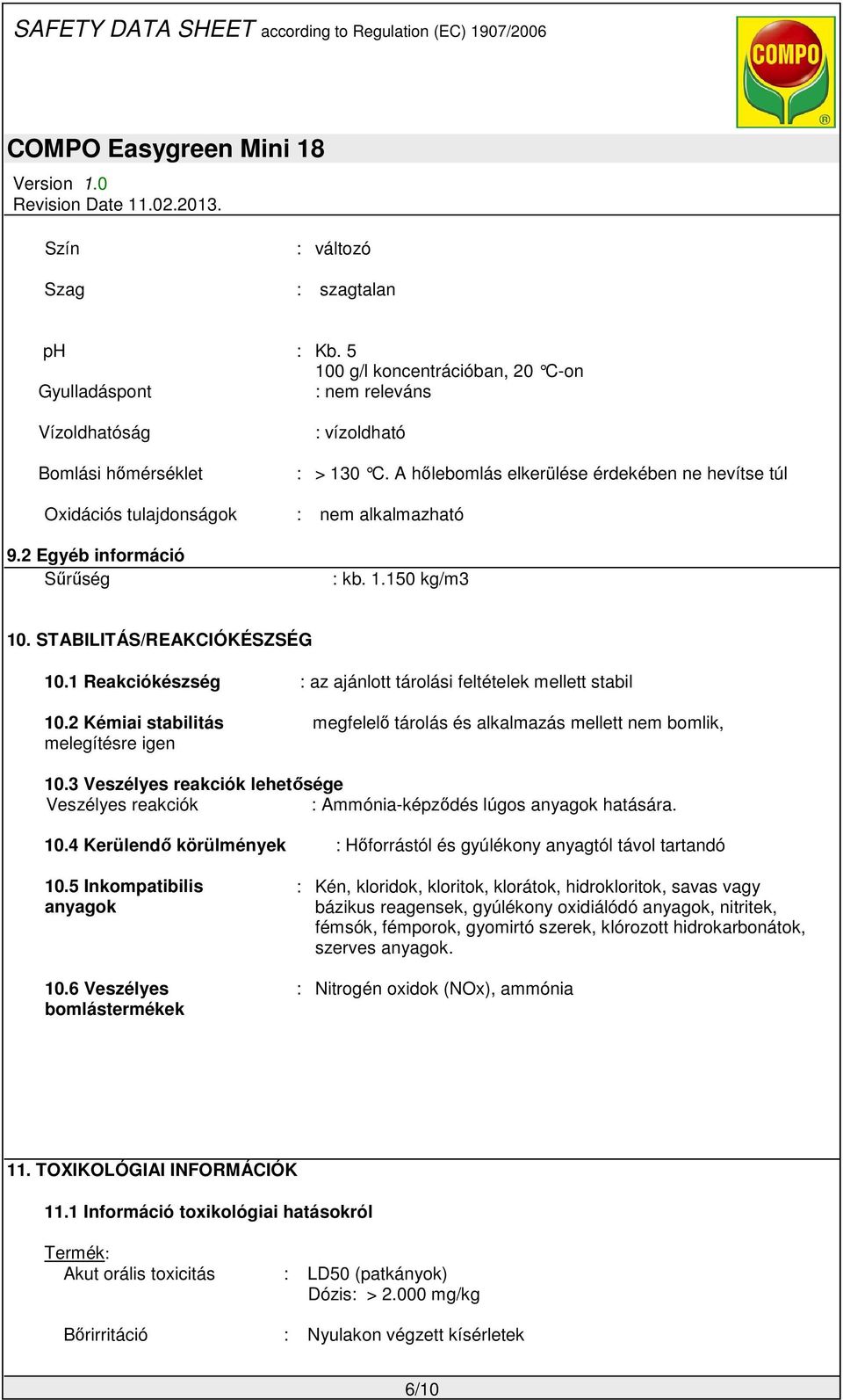 1 Reakciókészség : az ajánlott tárolási feltételek mellett stabil 10.2 Kémiai stabilitás megfelelő tárolás és alkalmazás mellett nem bomlik, melegítésre igen 10.