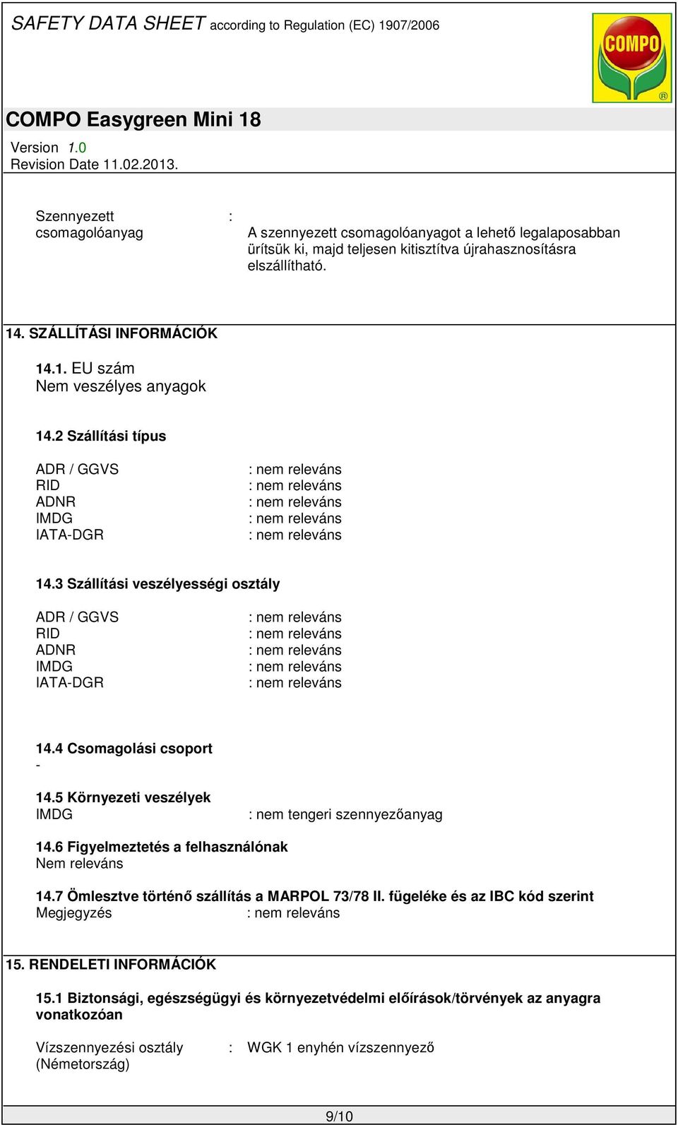 5 Környezeti veszélyek IMDG : nem tengeri szennyezőanyag 14.6 Figyelmeztetés a felhasználónak Nem releváns 14.7 Ömlesztve történő szállítás a MARPOL 73/78 II.