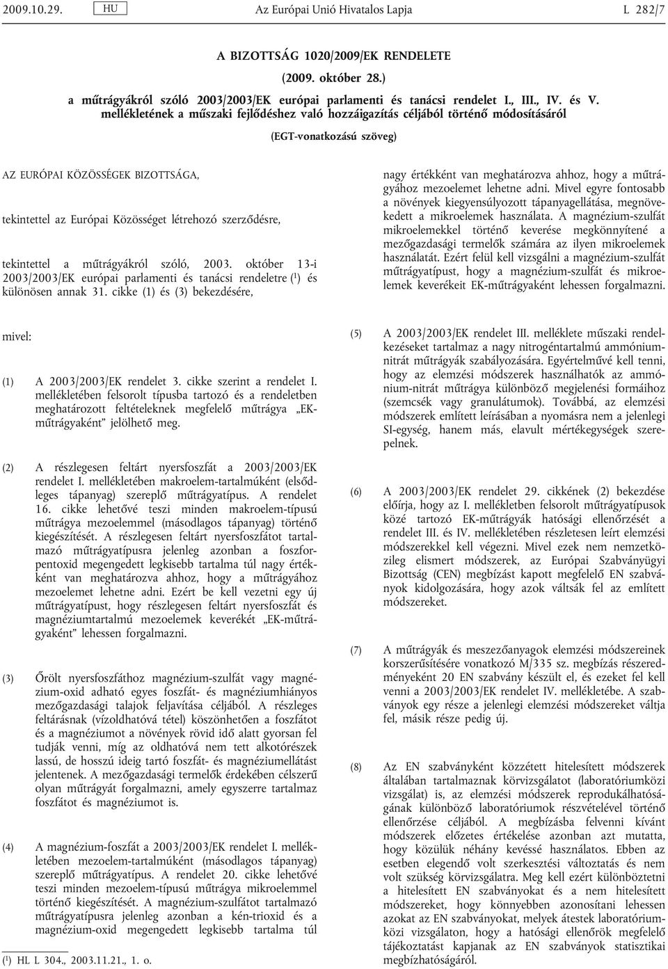 désre, tekintettel a m trágyákról szóló, 2003. október 13-i 2003/2003/EK európai parlamenti és tanácsi rendeletre ( 1 ) és különösen annak 31.
